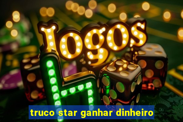 truco star ganhar dinheiro